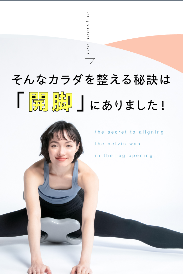 そんなカラダを整える秘訣は「開脚」にありました。