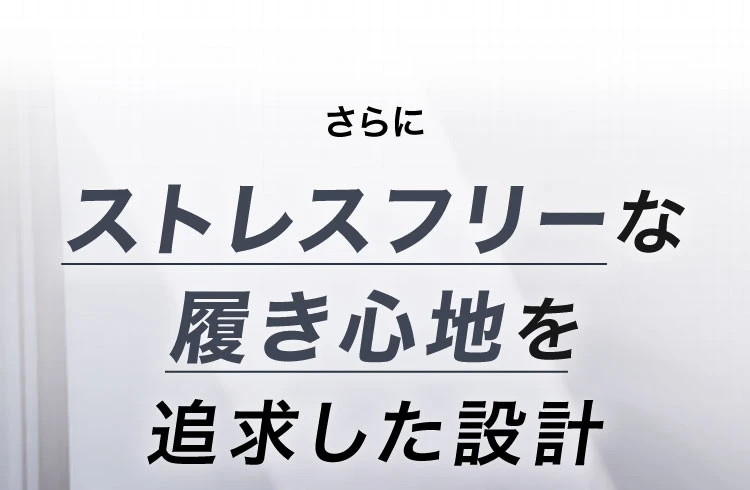 さらにストレスフリーな履き心地を追及した設計