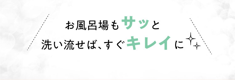 お風呂場もサッと洗い流せば、すぐキレイに