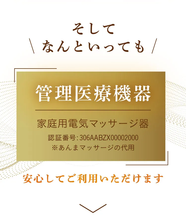 そしてなんといっても管理医療機器「家庭用電気マッサージ器」として安心してご利用いただけます