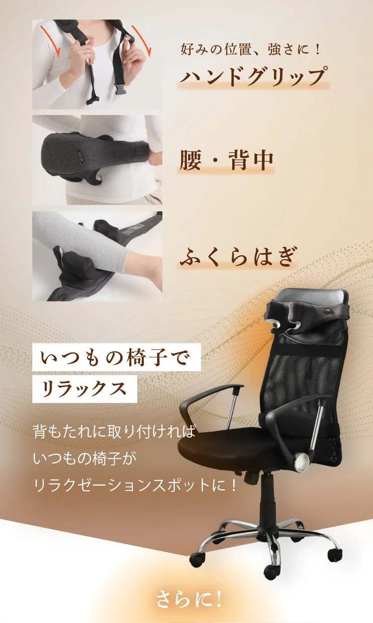 ハンドグリップを引けばさらにもみ感を強めることができます。持ち方を変えれば、腰や背中、ふくらはぎなどにもご使用できます