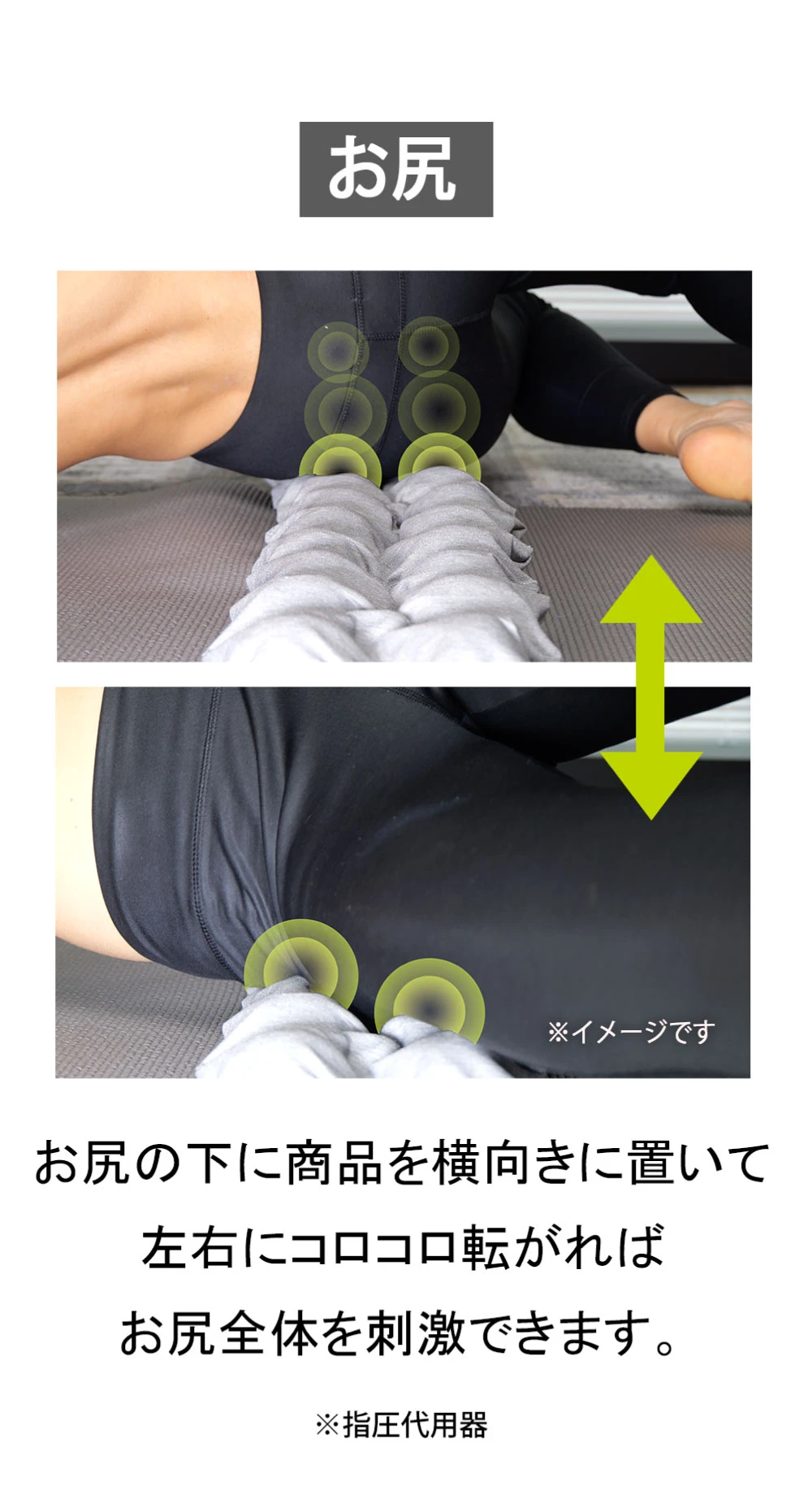 お尻の下に商品を横向きに置いて左右にコロコロ転がればお尻全体を刺激できます