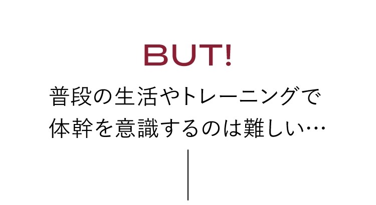 普段の生活やトレーニングで体幹を意識するのは難しい
