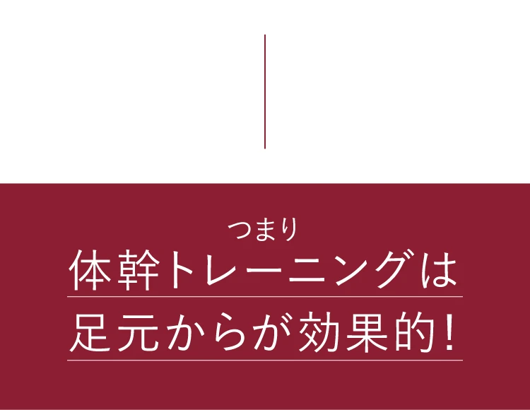 どう「鍛える」のか?体の骨の数は足元に集中している！つまり体幹トレーニングは足元から効果的！