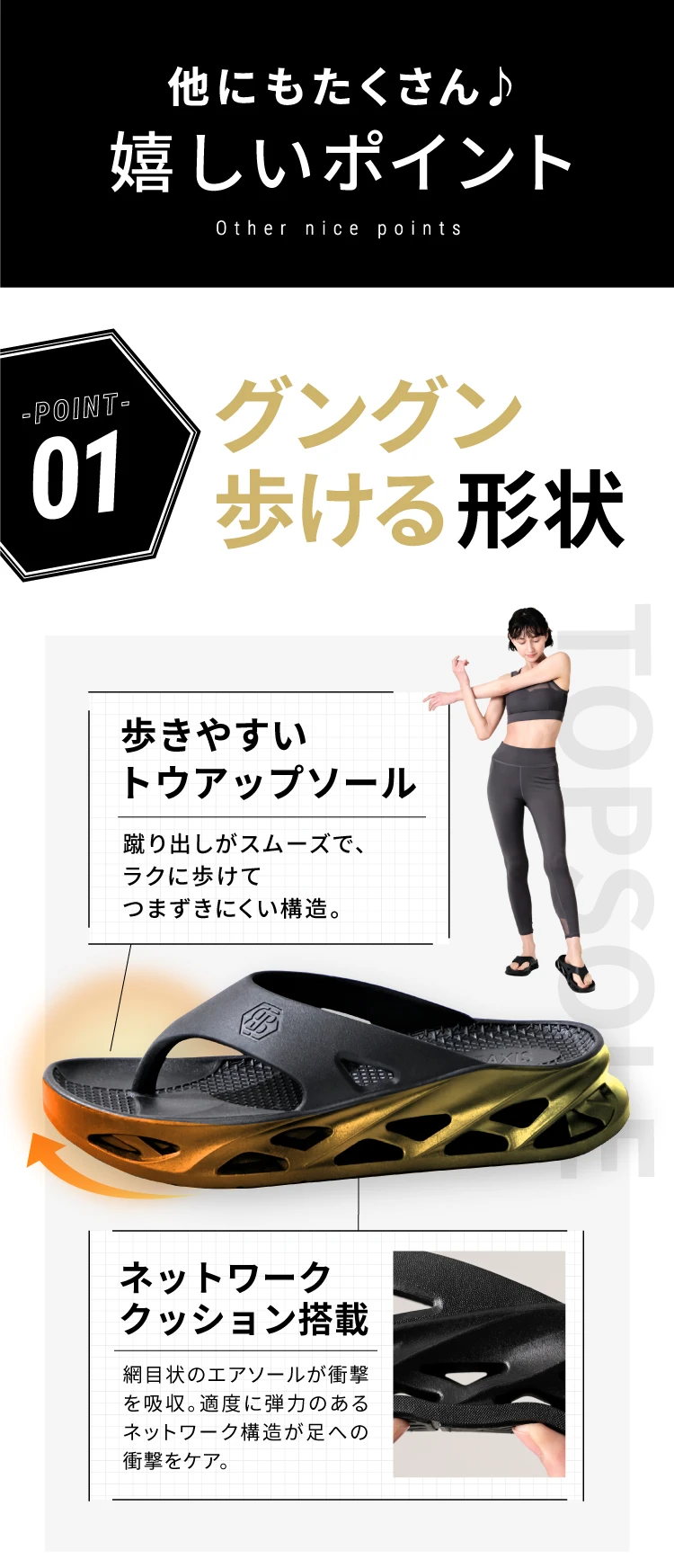 他にもたくさん嬉しいホイント POINT01 グングン歩ける形状