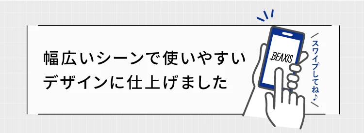 幅広いシーンで使いやすいデザインに仕上げました