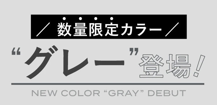 数量限定カラーグレー登場！