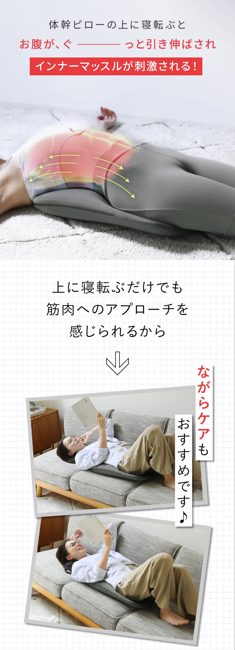 体幹ピローの上に寝転ぶとお腹が、ぐーっと引き延ばされインナーマッスルが刺激される！上に寝転ぶだけでも筋肉へのアプローチを感じられるから、ながらケアもおすすめです♪