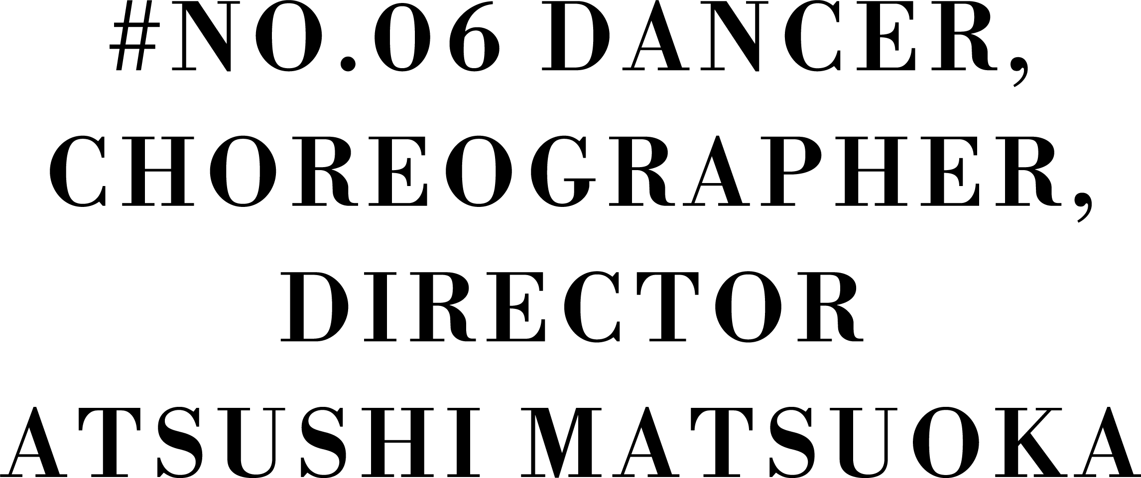 #No.06 PRO DANCER, CHOREOGRAPHER, DIRECTOR ATSUSHI MATSUOKA