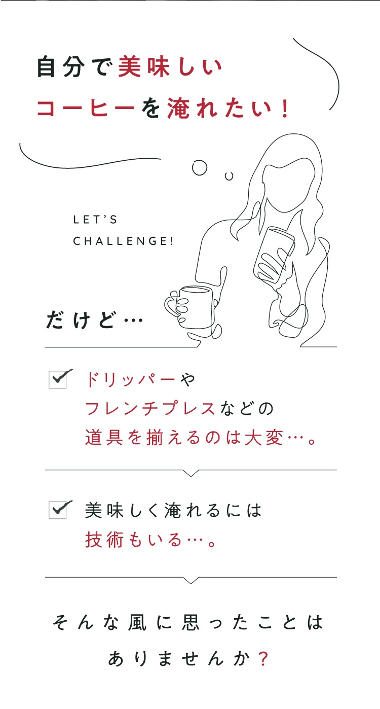 自分で美味しいコーヒーを淹れたい ドリッパーやフレンチプレスなどの道具を揃えるのは大変 美味しく淹れるには技術もいる