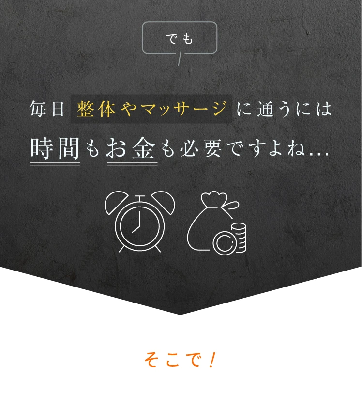でも毎日整体やマッサージに通うには時間もお金も必要ですよね