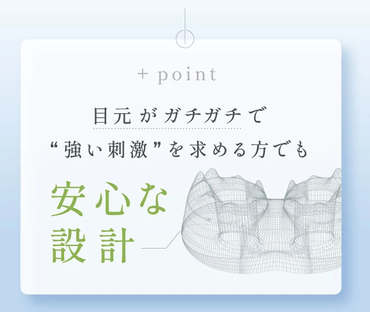 目元がガチガチで強い刺激を求める方でも安心な設計