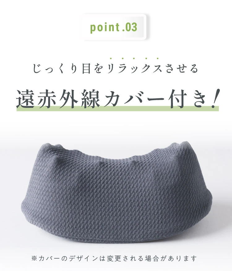 POINT.03 じっくり目をリラックスさせる遠赤外線カバー付き！