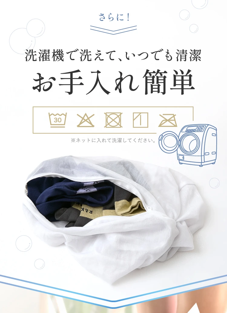 洗濯機で洗えて、いつでも清潔 お手入れも簡単です。