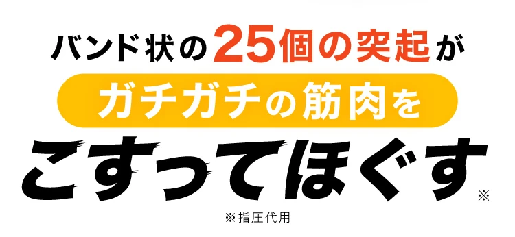 バンド状の25個の突起がガチガチの筋肉をこすってほぐす