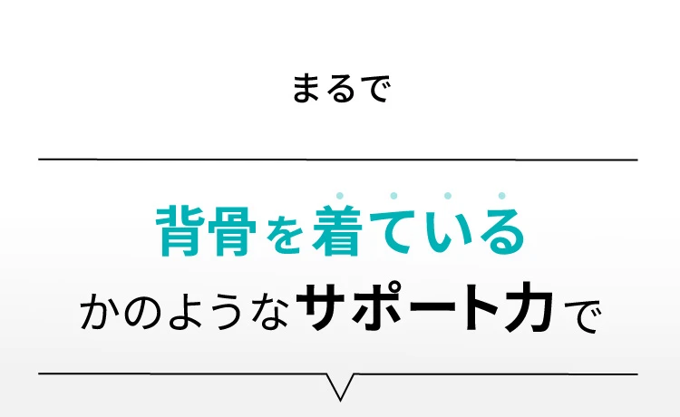 まるで背骨を着ているかのようなサポート力で