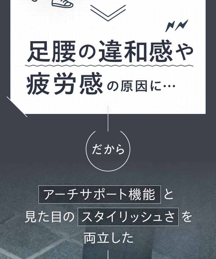 足腰の違和感の原因に だからアーチサポート機能と見た目のスタイリッシュさを両立した