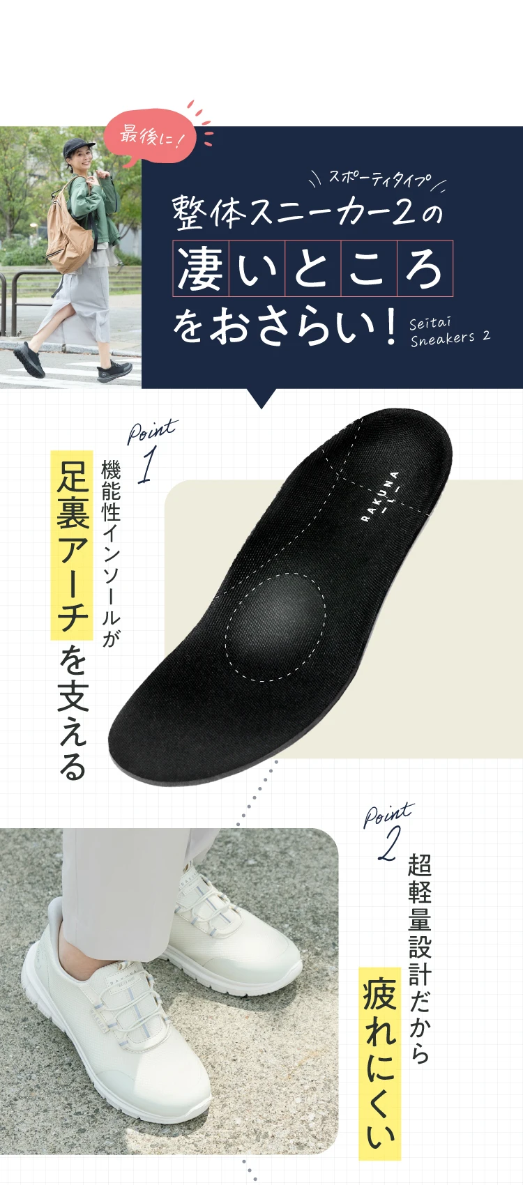 整体スニーカー2スポーティタイプのすごいところをおさらい！ POINT.01 機能性インソールが足裏アーチを支える POINT02. 超軽量設計だから疲れにくい