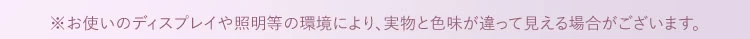 お使いのディスプレイや照明等の環境により、実物と色味が違って見える場合がございます
